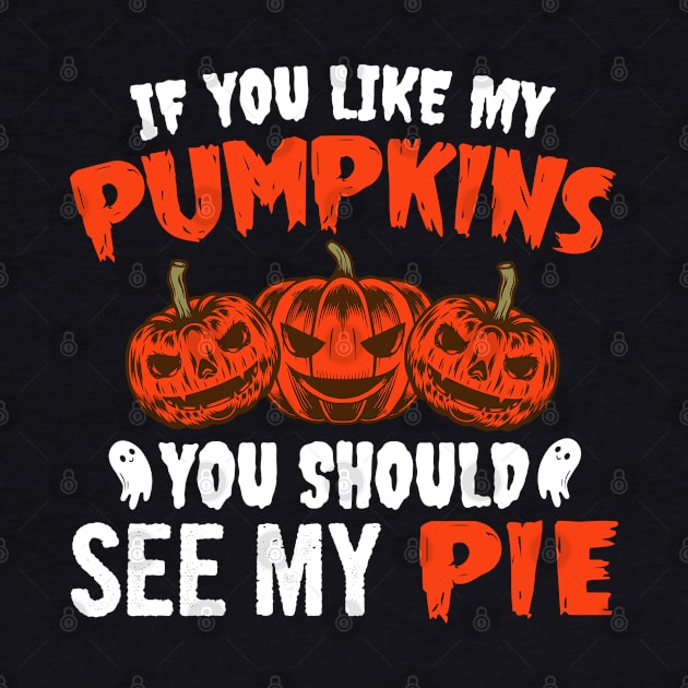 If You Like My Pumpkins You Should See My Pie by DragonTees